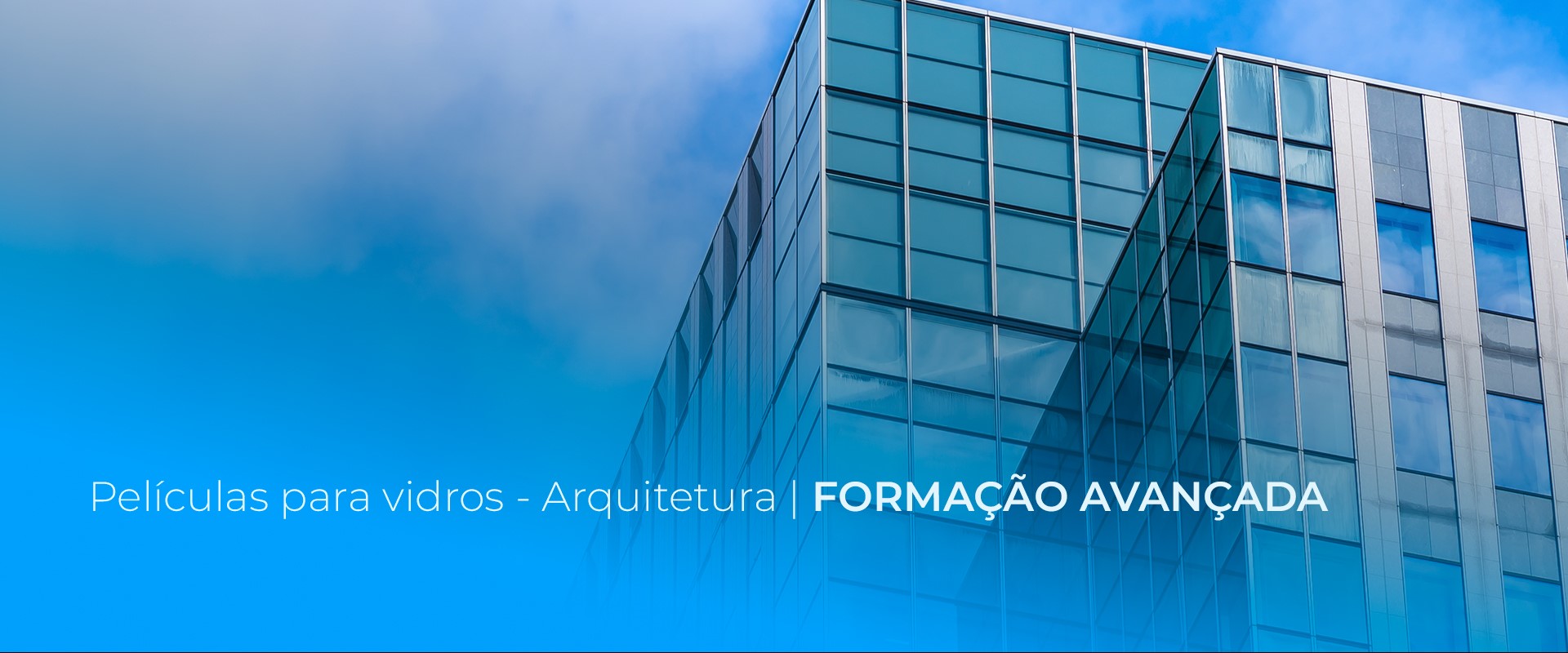 PELÍCULAS PARA VIDROS | ARQUITETURA – FORMAÇÃO AVANÇADA